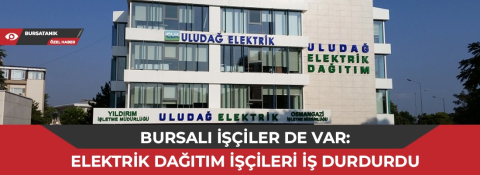 Bursalı işçiler de var: Elektrik dağıtım işçileri iş durdurdu
