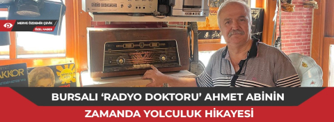 Bursalı ‘Radyo Doktoru’ Ahmet abinin zamanda yolculuk hikayesi
