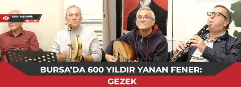 Bursa’da 600 yıldır yanan fener: Gezek