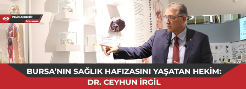 Bursa’nın sağlık hafızasını yaşatan hekim: Dr. Ceyhun İrgil
