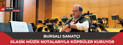 Bursalı sanatçı klasik müzik notalarıyla köprüler kuruyor